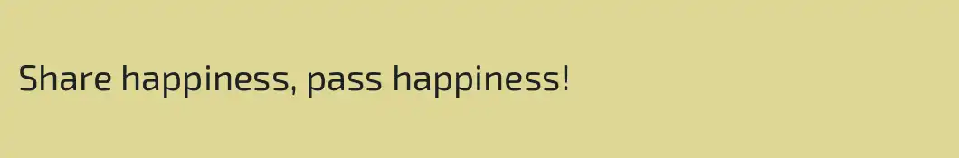 Share happiness, pass happiness!